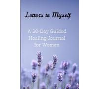 Letters to Myself: A 30-Day Guided Healing Journal for Women