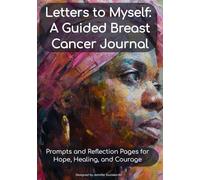 Letters to Myself: A Guided Breast Cancer Journal: Prompts and Blank Pages to Capture Emotions and Milestones
