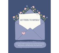 Letters To Myself: A Guided DBT-Inspired Journal for Emotional Regulation, Mindfulness, and Self-Care