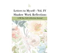 Letters to Myself - Vol IV Shadow Work Reflections: A 90 Day Self-reflection Journal