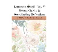 Letters to Myself - Vol V Mental Clarity & Overthinking Reflections: A 90 Day Self-reflection Journal