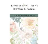 Letters to Myself - Vol VI Self-Care Reflections: A 90 Day Self-reflection Journal