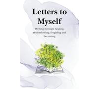 Letters to Myself: Writing through healing, remembering, forgiving and becoming