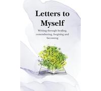 Letters to Myself: Writing through healing, remembering, forgiving and becoming