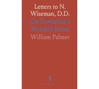 Letters to N. Wiseman, D.D.: On Romanism's Worship Errors
