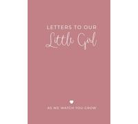 Letters to Our Little Girl: As We Watch You Grow: from Mom and Dad, A Blank Lined Keepsake Journal for Your Daughter to Capture Parenthood Memories, Love, and Special Moments