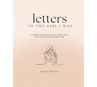 Letters to the Girl I was: A guided restoration of your inner child, your self-worth, and your truth. (The Art of Onward Series)