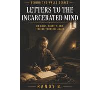 Letters to the Incarcerated Mind: On Guilt, Dignity, and Finding Yourself Again (Behind the Walls: Stoic Survival Series)