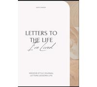 Letters to the Life I've Lived: MEMOIR-STYLE JOURNAL/LETTERS.LESSONS.LIFE