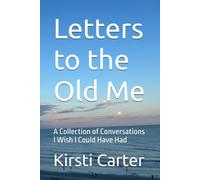 Letters to the Old Me: A Collection of Conversations I Wish I Could Have Had