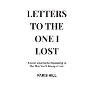 Letters to the One I Lost: A Grief Journal for Speaking to the One You'll Always Love