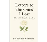 Letters to the Ones I Lost: A Journal for Unspoken Goodbyes (Empowered Healing Collection)