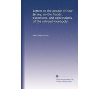 Letters to the people of New Jersey, on the frauds, extortions, and oppressions of the railroad monopoly.