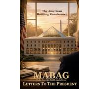LETTERS TO THE PRESIDENT Make America Build Again Great MABAG: THE AMERICAN BUILDING RENAISSANCE IN THE AGE OF CONSCIOUSNESS - Courage to Build Again Great
