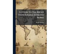 Letters To The Right Honourable Edmund Burke
