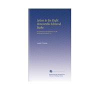 Letters to the Right Honourable Edmund Burke: Occasioned by His Reflections on the Revolution in France, &C.