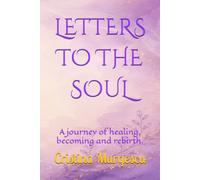 LETTERS TO THE SOUL: A journey of healing, becoming and rebirth.