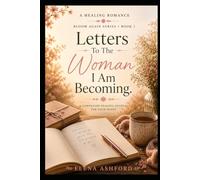 Letters to the Woman I Am Becoming: A Companion Healing Journal for Letting Go, Finding Peace, and Learning to Love Yourself Again (Bloom Again Series)
