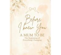 Letters to You Before You Were Born: A Pregnancy Journal & Baby Keepsake Book to Capture Your Thoughts, Hopes, and Your Child’s First Years