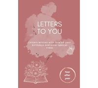 LETTERS TO YOU: Letters written with love on your birthdays and other special times