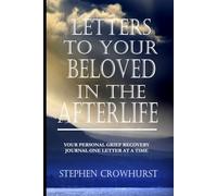 LETTERS TO YOUR BELOVED IN THE AFTERLIFE: A Grief Recovery Journal and Companion to Letters to My Wife in the Afterlife