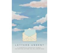 LETTERS UNSENT A Christian Themed Notebook for Writing Letters You’ll Never Send: A Tool for Prayer, Reflection, and Forgiveness. This 6x9 Softcover Journal Contains 100 Lined Pages.