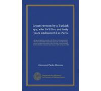 Letters written by a Turkish spy, who liv'd five and forty years undiscover'd at Paris (v.2): giving an impartial account to the Divan at ... from the year 1637, to the year 1682