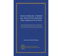 Letters written by a Turkish spy, who liv'd five and forty years undiscover'd at Paris (v.5): giving an impartial account to the Divan at ... from the year 1637, to the year 1682