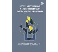 Letters Written During A Short Residence In Sweden, Norway, And Denmark