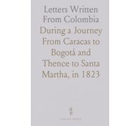 Letters Written From Colombia: During a Journey From Caracas to Bogotá and Thence to Santa Martha, in 1823