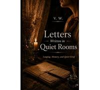 Letters Written in Quiet Rooms: Longing, Memory, and Quiet Grief