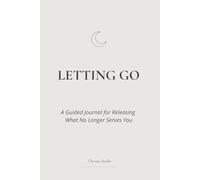 Letting Go: A Guided Journal for Releasing What No Longer Serves You