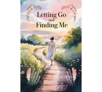 Letting Go and Finding Me: A Self-Healing Workbook for Women to Release Pain, Rebuild Strength, and Reclaim Peace