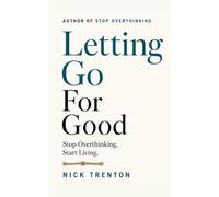 Letting Go For Good: Stop Overthinking. Start Living. (The Path to Calm)