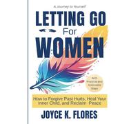Letting Go For Women: How to Forgive Past Hurts, Heal Your Inner Child, and Reclaim Peace