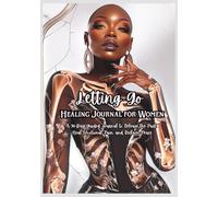 Letting Go Healing Journal for Women: Guided Prompts to Release the Past, Heal Emotional Pain, Find Peace, and Move Forward: A 30-Day Guide for Women ... Reclaim Peace, Happiness, and Inner Freedom