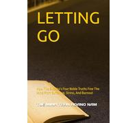 LETTING GO: How The Buddha’s Four Noble Truths Free The Mind From Suffering, Stress, And Burnout (Applying Buddhist Teachings to Business Leadership)