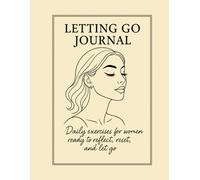 Letting Go Journal.: Daily Exercises for Women Ready to Reflect, Reset, and Let Go.