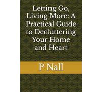 Letting Go, Living More: A Practical Guide to Decluttering Your Home and Heart