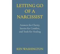 Letting Go of a Narcissist: Answers for Clarity, Stories for Comfort, and Tools for Healing
