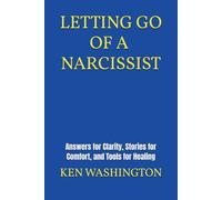 Letting Go of a Narcissist: Answers for Clarity, Stories for Comfort, and Tools for Healing