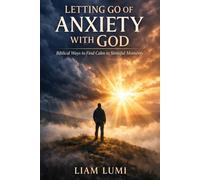 Letting Go of Anxiety with God: Biblical Ways to Find Calm in Stressful Moments (Faith & Inner Healing Series)