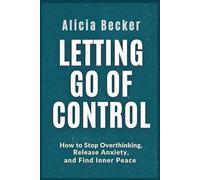 Letting Go of Control: How to Stop Overthinking, Release Anxiety, and Find Inner Peace
