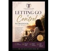 LETTING GO OF CONTROL WORKBOOK FOR WOMEN: Releasing Anxiety, Overthinking, Fear, Emotional Exhaustion, and the Pressure to Hold Everything Together