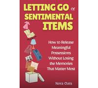 Letting Go of Sentimental Items: How to Release Meaningful Possessions Without Losing the Memories That Matter Most (The Gentle Decluttering Series)