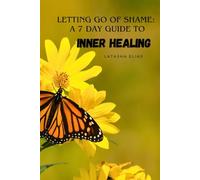 Letting Go of Shame, 7 Day Guide to Inner Healing (Inner work with Scripture workbooks)