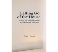 Letting Go of the House: How to Sell a Parent’s Home Without Losing Your Mind