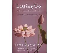 Letting Go Of The Person You Used To Be: lessons on change, love and spiritual transformation from highly revered spiritual leader Lama Surya Das
