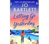 Letting Go of Yesterday: A BRAND NEW heartwarming and life-affirming story of love, hope, and second chances from Jo Bartlett for 2026 (The Cornish Bay Collection)