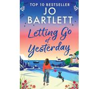 Letting Go of Yesterday: A BRAND NEW heartwarming and life-affirming story of love, hope, and second chances from Jo Bartlett (The Cornish Bay Collection)